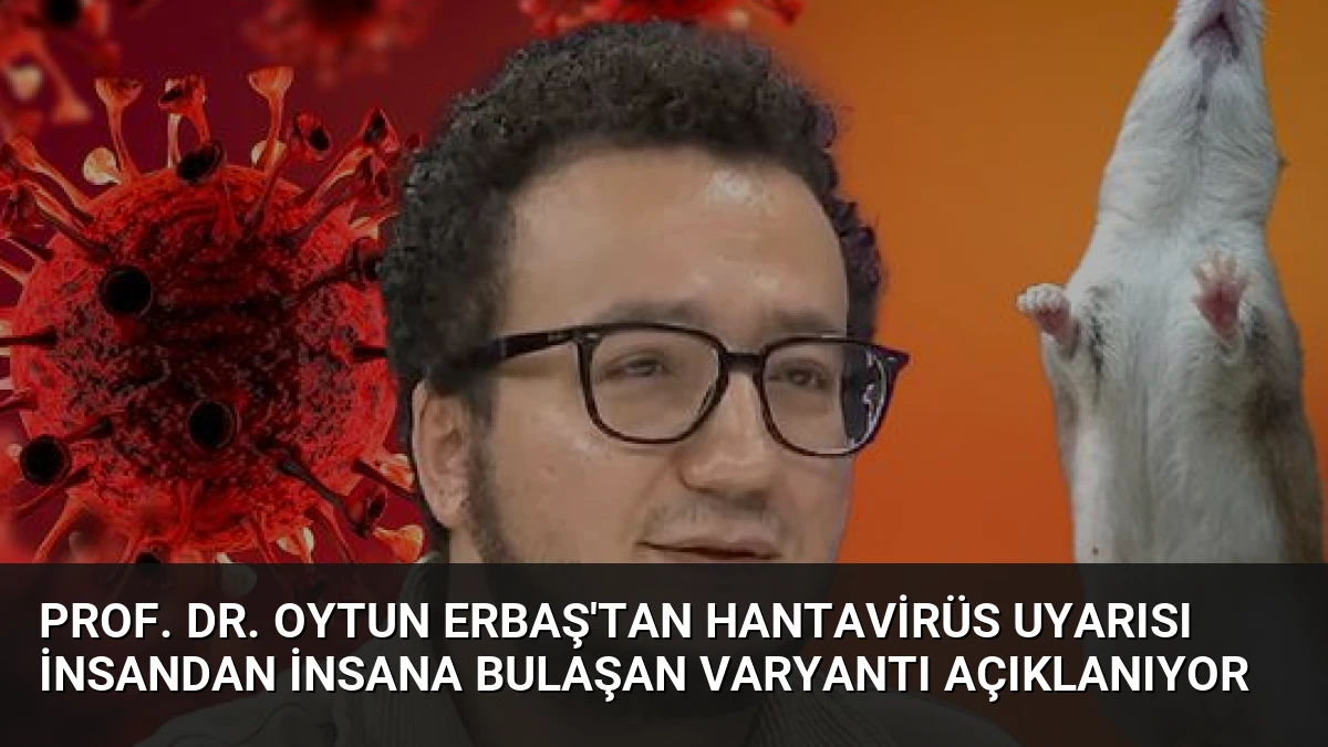 Prof. Dr. Oytun Erbaş’tan Hantavirüs Uyarısı İnsandan İnsana Bulaşan Varyantı Açıklanıyor