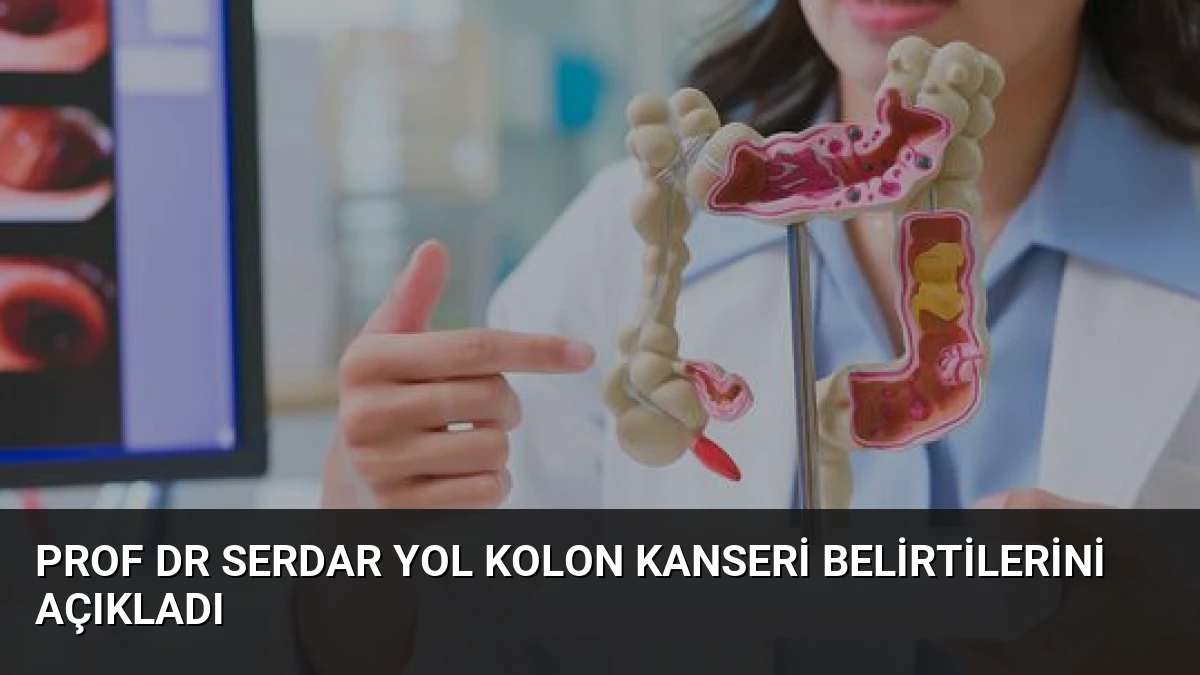 Prof Dr Serdar Yol Kolon Kanseri Belirtilerini Açıkladı