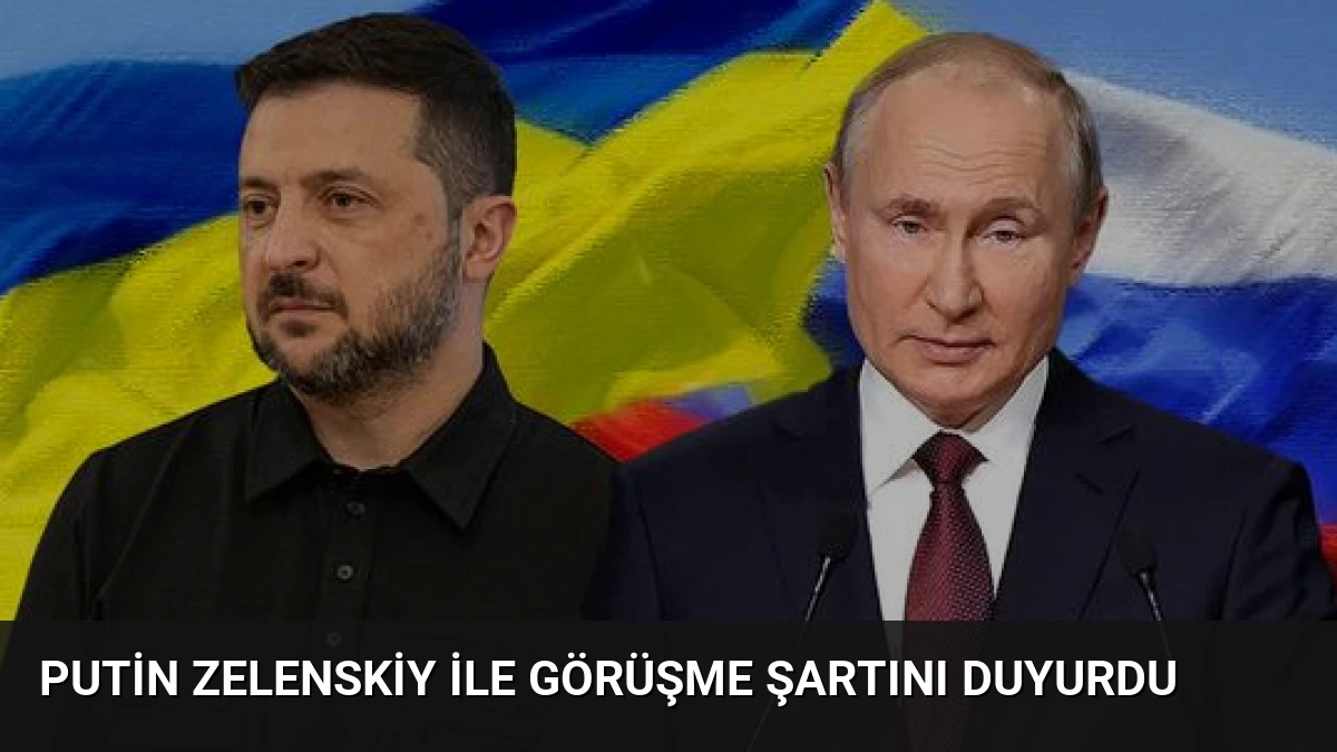 Putin Zelenskiy ile Görüşme Şartını Duyurdu