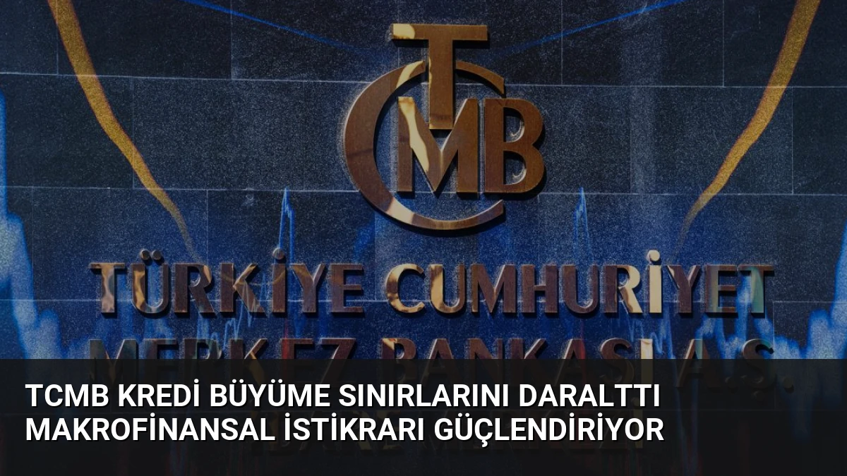 TCMB Kredi Büyüme Sınırlarını Daralttı Makrofinansal İstikrarı Güçlendiriyor