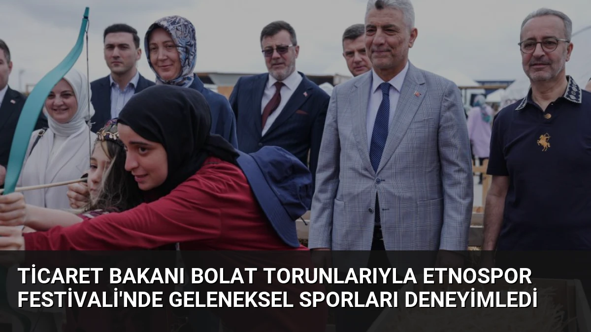 Ticaret Bakanı Bolat Torunlarıyla Etnospor Festivali’nde Geleneksel Sporları Deneyimledi