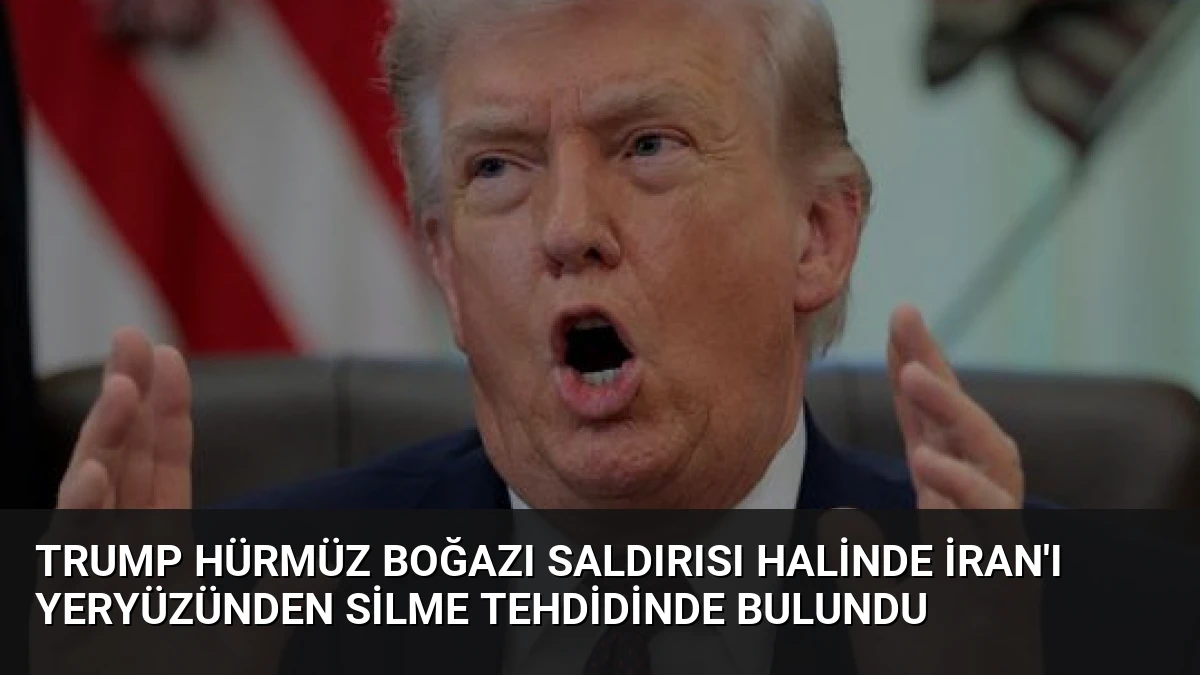 Trump Hürmüz Boğazı Saldırısı Halinde İran’ı Yeryüzünden Silme Tehdidinde Bulundu