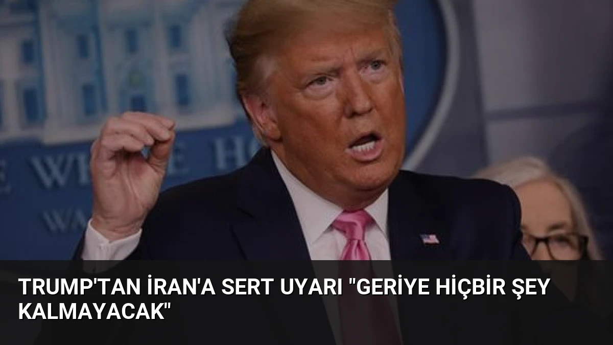 Trump’tan İran’a Sert Uyarı “Geriye Hiçbir Şey Kalmayacak”