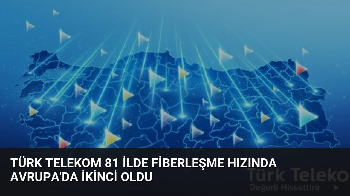 Türk Telekom 81 İlde Fiberleşme Hızında Avrupa’da İkinci Oldu