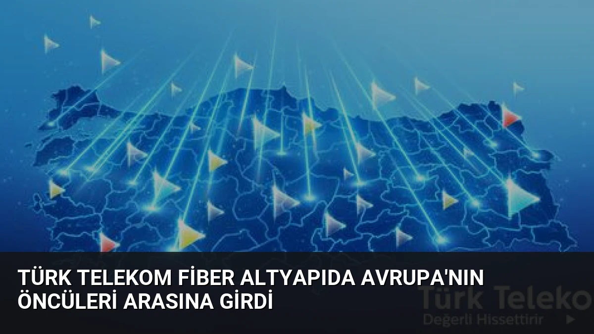 Türk Telekom Fiber Altyapıda Avrupa’nın Öncüleri Arasına Girdi