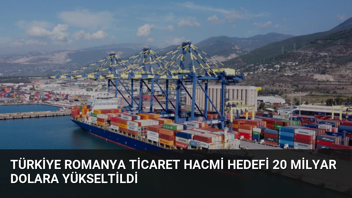 Türkiye Romanya Ticaret Hacmi Hedefi 20 Milyar Dolara Yükseltildi
