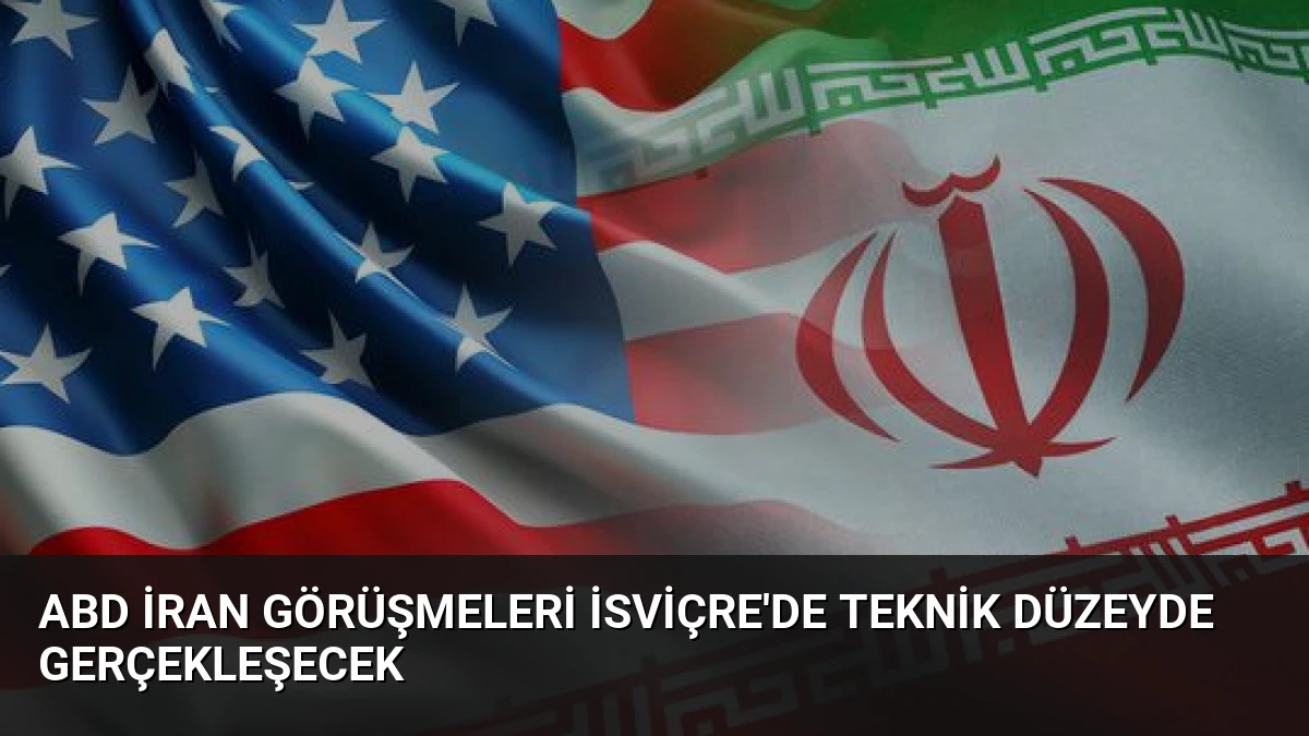 ABD İran Görüşmeleri İsviçre’de Teknik Düzeyde Gerçekleşecek