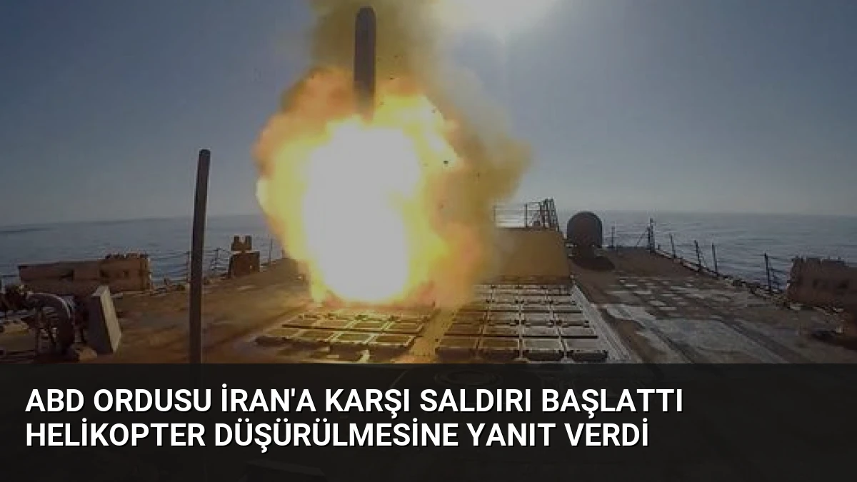 ABD Ordusu İran’a Karşı Saldırı Başlattı Helikopter Düşürülmesine Yanıt Verdi
