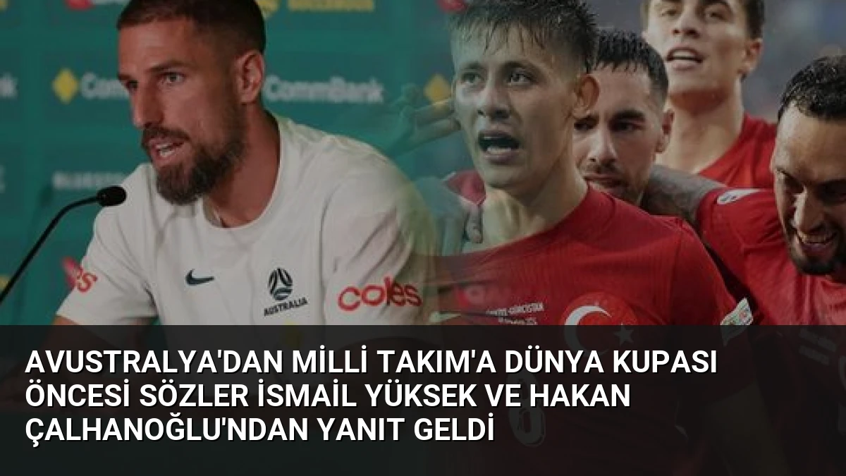 Avustralya’dan Milli Takım’a Dünya Kupası Öncesi Sözler İsmail Yüksek ve Hakan Çalhanoğlu’ndan Yanıt Geldi