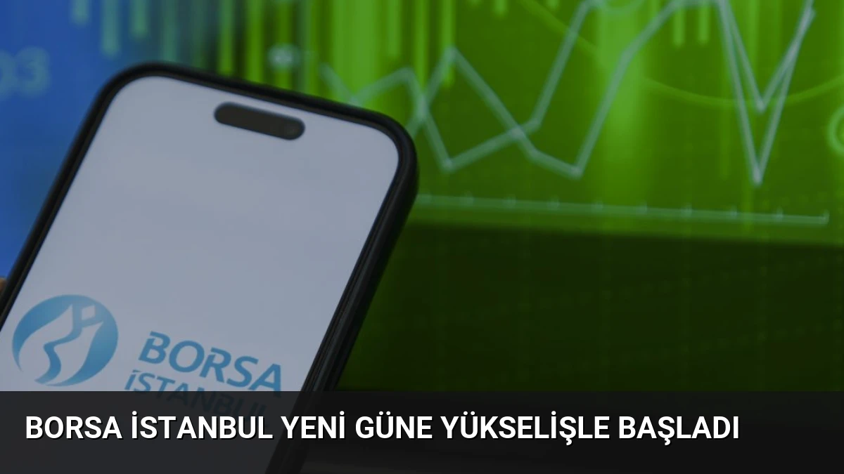 Borsa İstanbul Yeni Güne Yükselişle Başladı