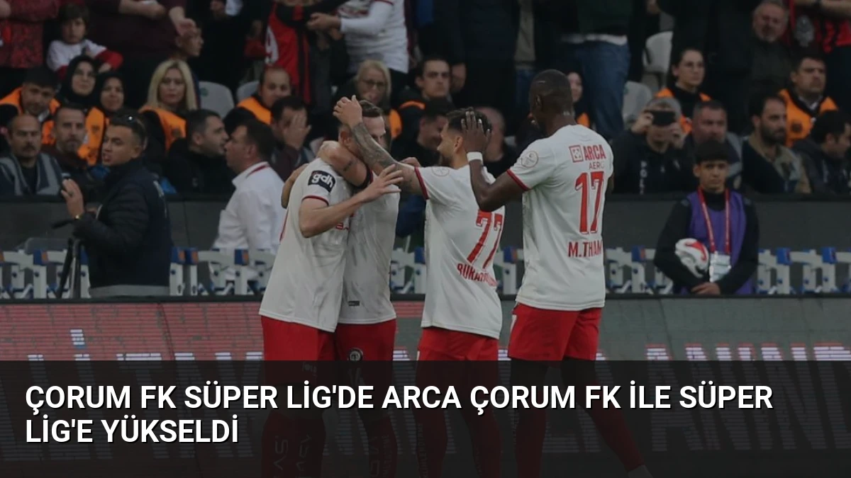 Çorum FK Süper Lig’de Arca Çorum FK ile Süper Lig’e Yükseldi