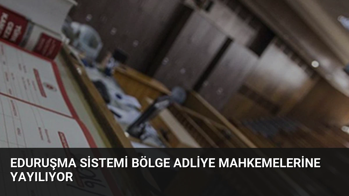 eDuruşma Sistemi Bölge Adliye Mahkemelerine Yayılıyor