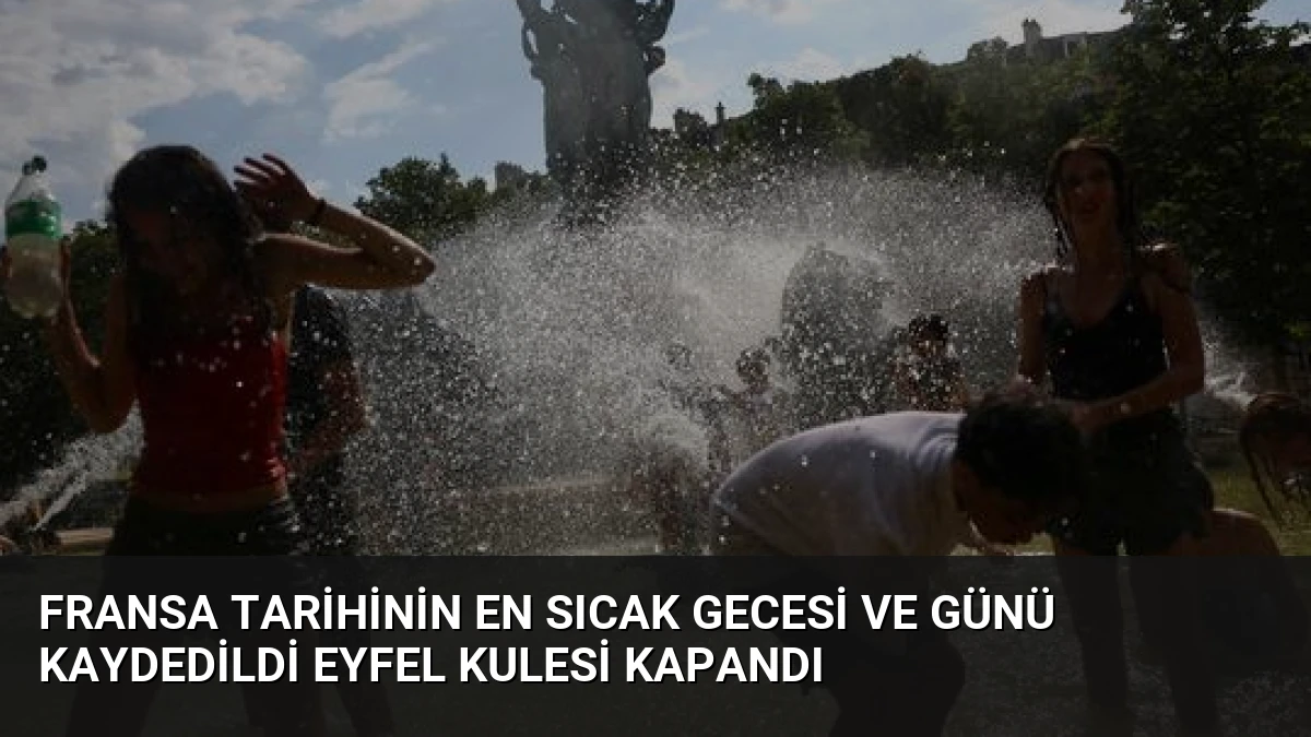 Fransa Tarihinin En Sıcak Gecesi ve Günü Kaydedildi Eyfel Kulesi Kapandı