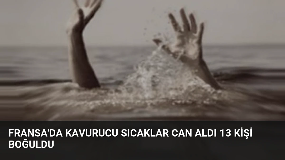 Fransa’da Kavurucu Sıcaklar Can Aldı 13 Kişi Boğuldu