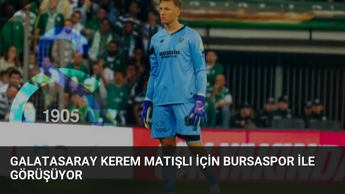 Galatasaray Kerem Matışlı İçin Bursaspor İle Görüşüyor