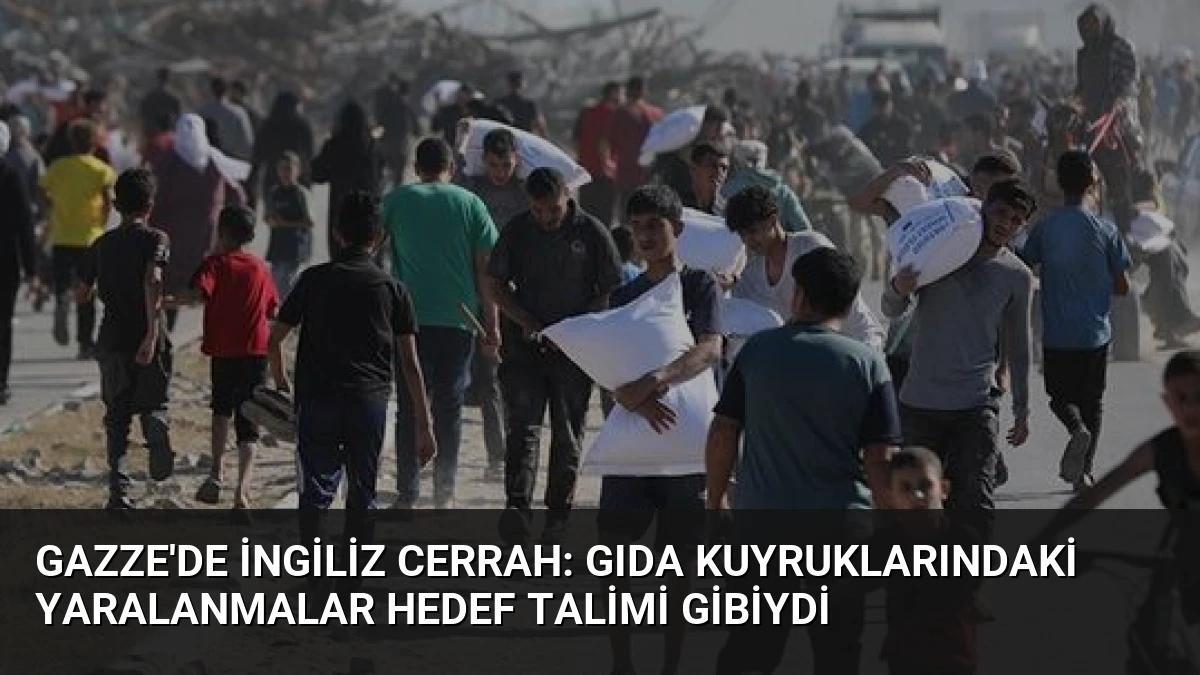 Gazze’de İngiliz Cerrah: Gıda Kuyruklarındaki Yaralanmalar Hedef Talimi Gibiydi