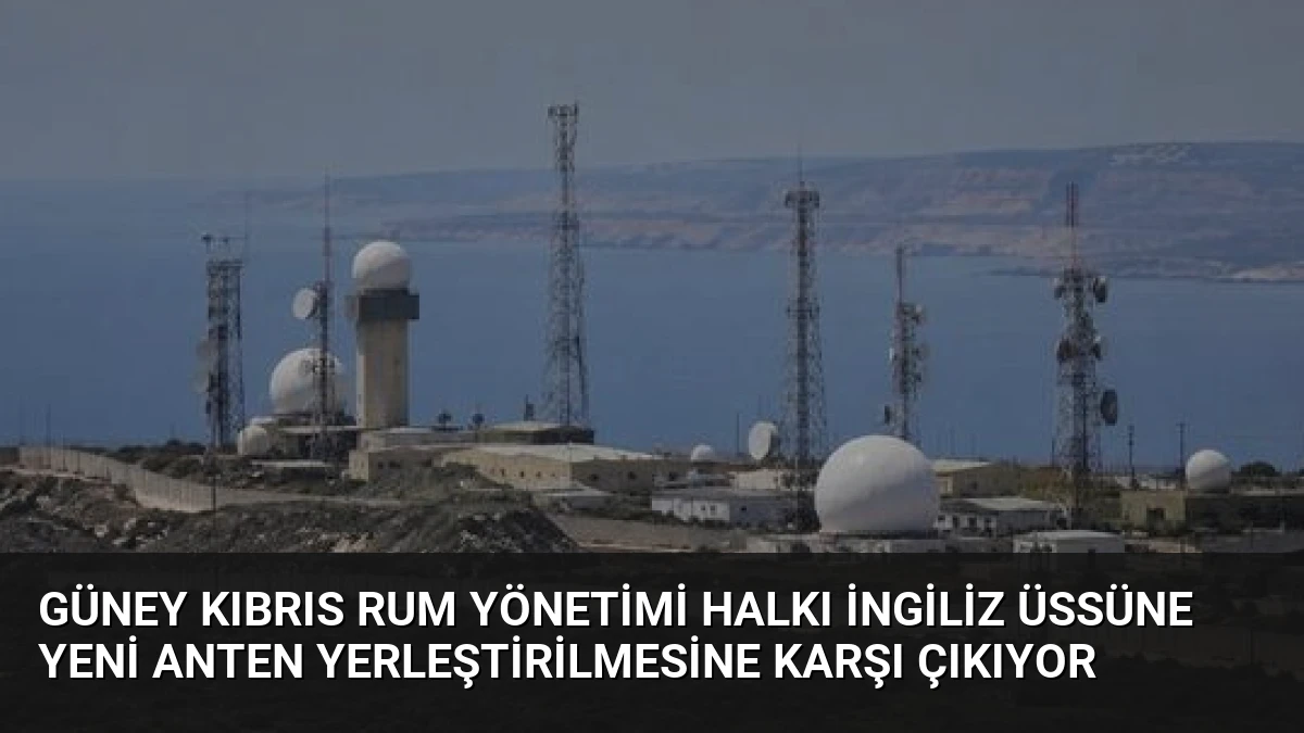 Güney Kıbrıs Rum Yönetimi Halkı İngiliz Üssüne Yeni Anten Yerleştirilmesine Karşı Çıkıyor