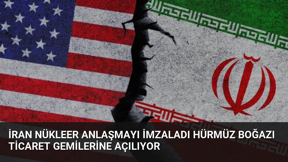 İran Nükleer Anlaşmayı İmzaladı Hürmüz Boğazı Ticaret Gemilerine Açılıyor