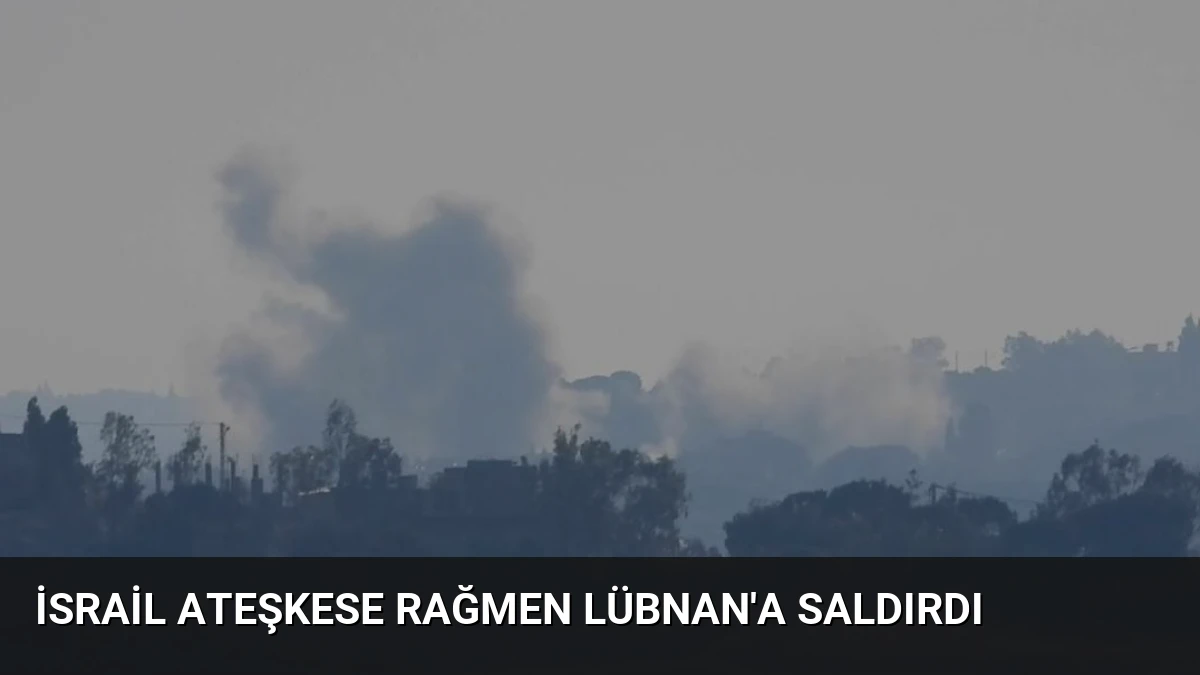 İsrail Ateşkese Rağmen Lübnan’a Saldırdı