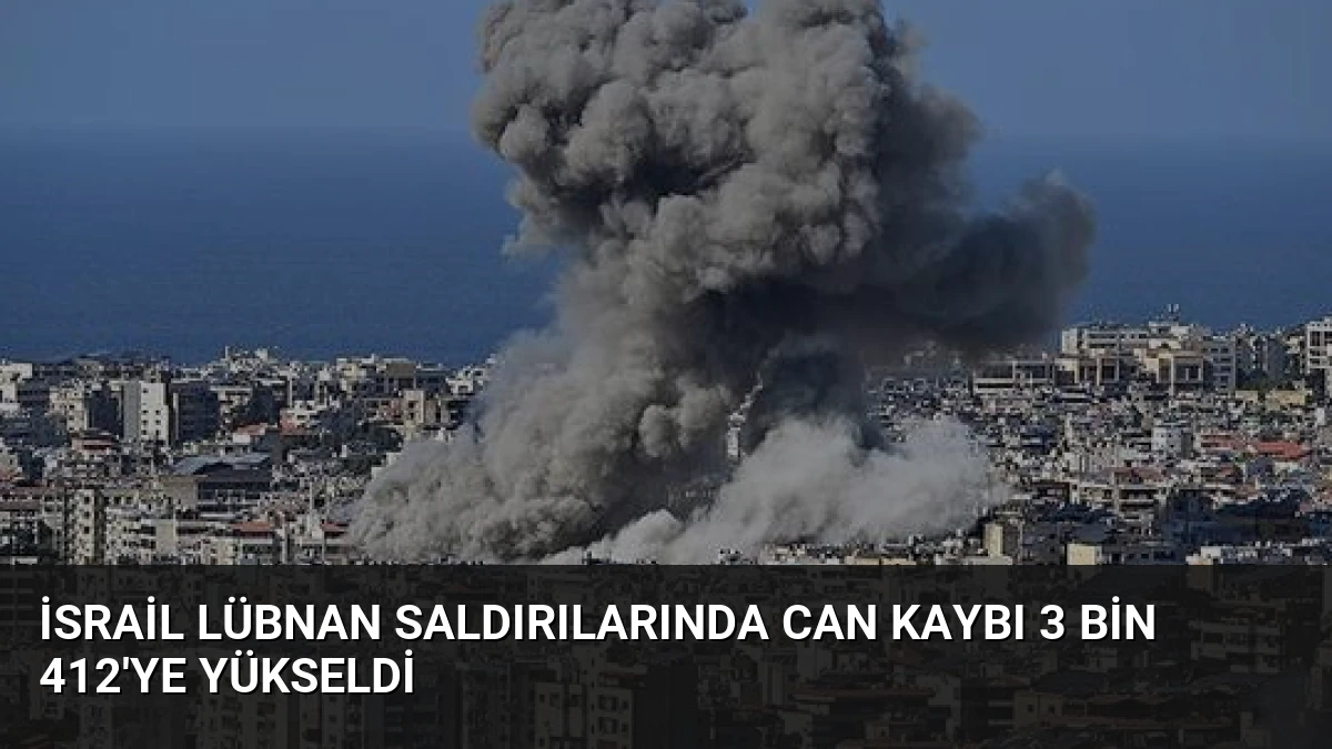 İsrail Lübnan Saldırılarında Can Kaybı 3 Bin 412’ye Yükseldi