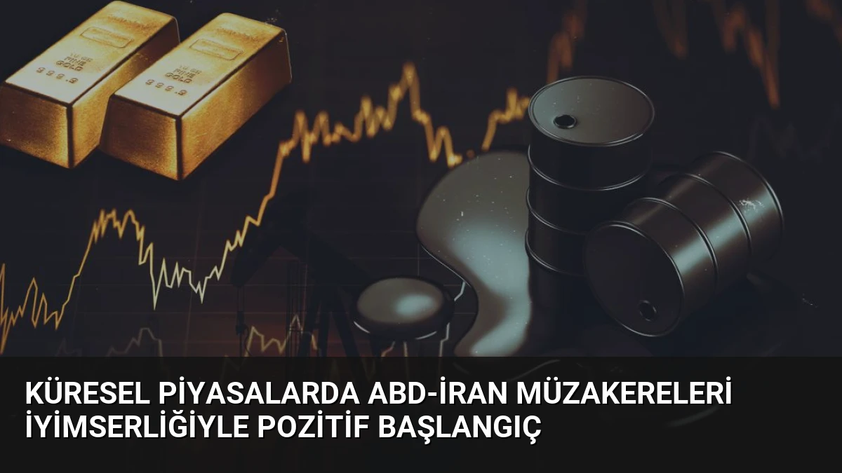 Küresel Piyasalarda ABD-İran Müzakereleri İyimserliğiyle Pozitif Başlangıç
