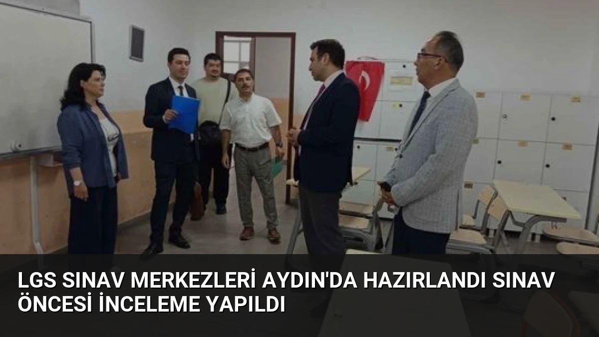 LGS Sınav Merkezleri Aydın’da Hazırlandı Sınav Öncesi İnceleme Yapıldı
