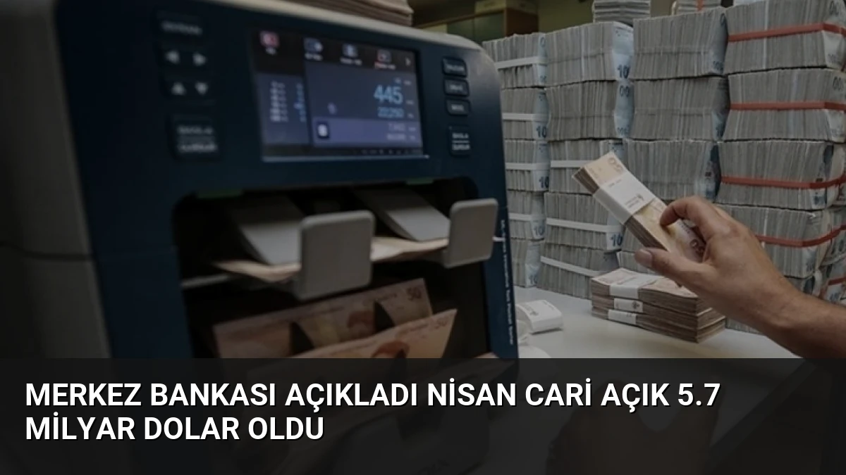 Merkez Bankası Açıkladı Nisan Cari Açık 5.7 Milyar Dolar Oldu