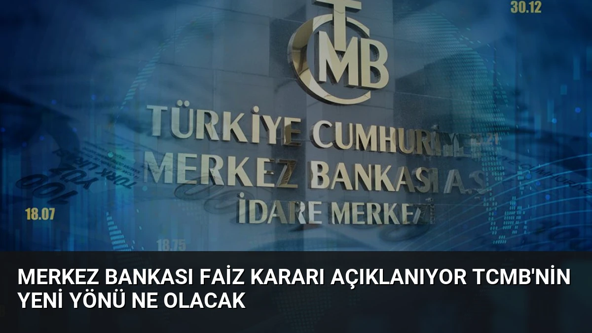 Merkez Bankası Faiz Kararı Açıklanıyor TCMB’nin Yeni Yönü Ne Olacak