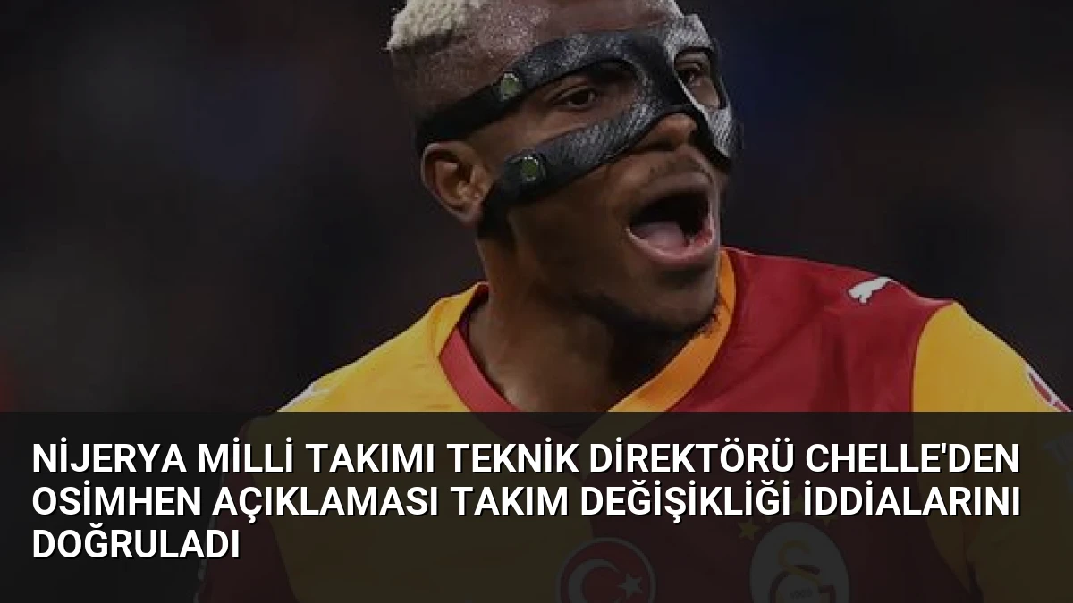Nijerya Milli Takımı Teknik Direktörü Chelle’den Osimhen Açıklaması Takım Değişikliği İddialarını Doğruladı