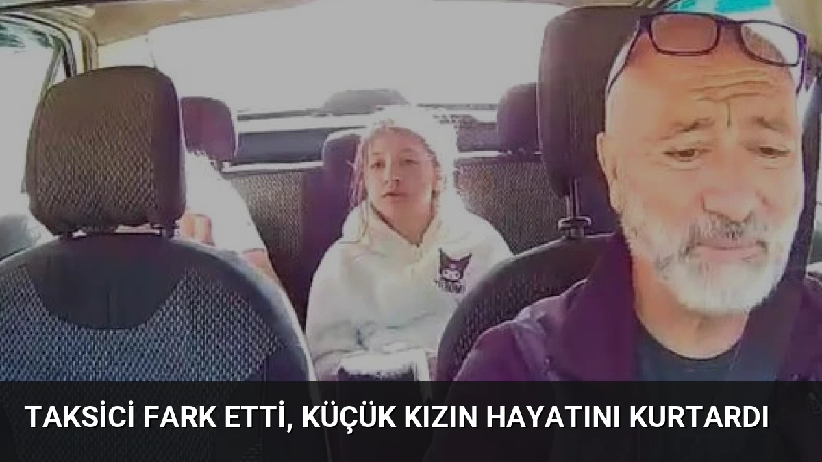 Taksici Fark Etti, Küçük Kızın Hayatını Kurtardı