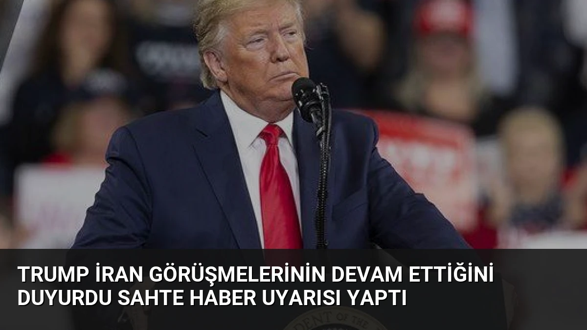 Trump İran Görüşmelerinin Devam Ettiğini Duyurdu Sahte Haber Uyarısı Yaptı