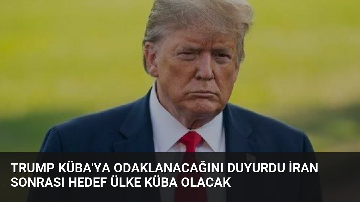 Trump Küba’ya Odaklanacağını Duyurdu İran Sonrası Hedef Ülke Küba Olacak