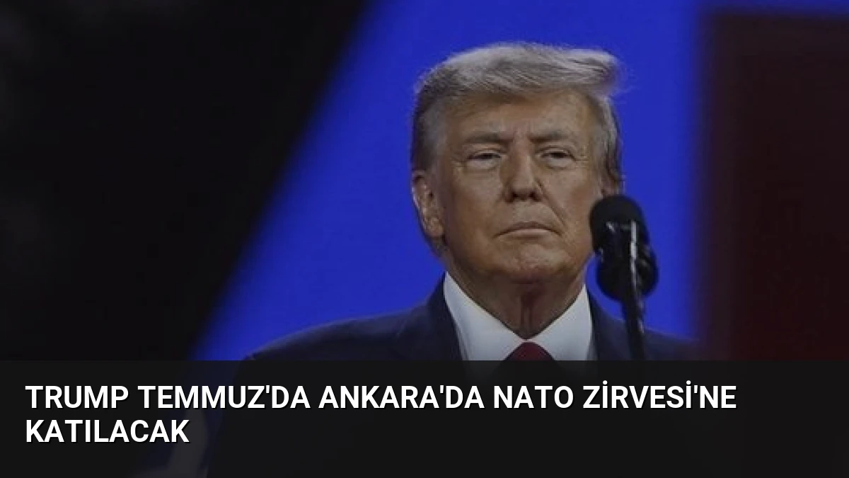Trump Temmuz’da Ankara’da NATO Zirvesi’ne Katılacak