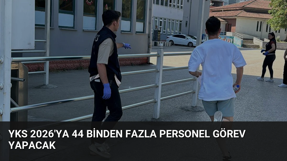 YKS 2026’ya 44 Binden Fazla Personel Görev Yapacak