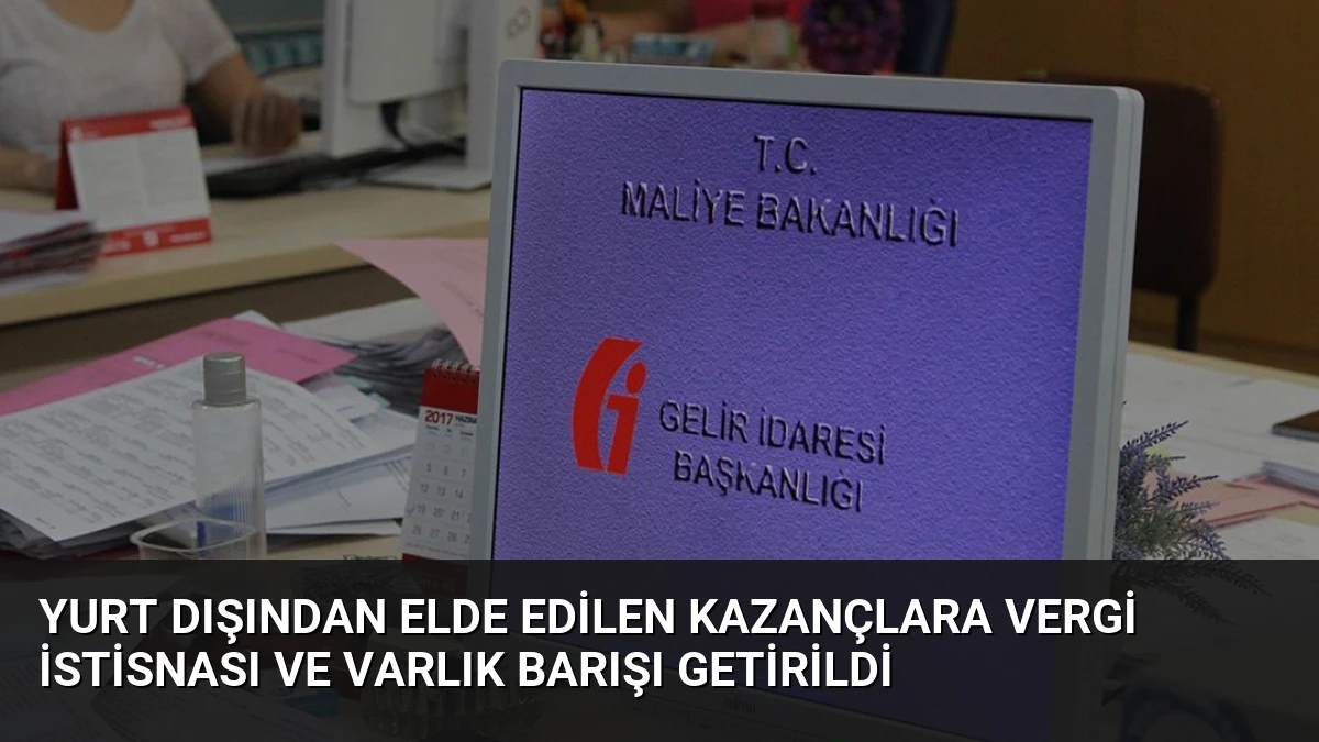 Yurt Dışından Elde Edilen Kazançlara Vergi İstisnası ve Varlık Barışı Getirildi
