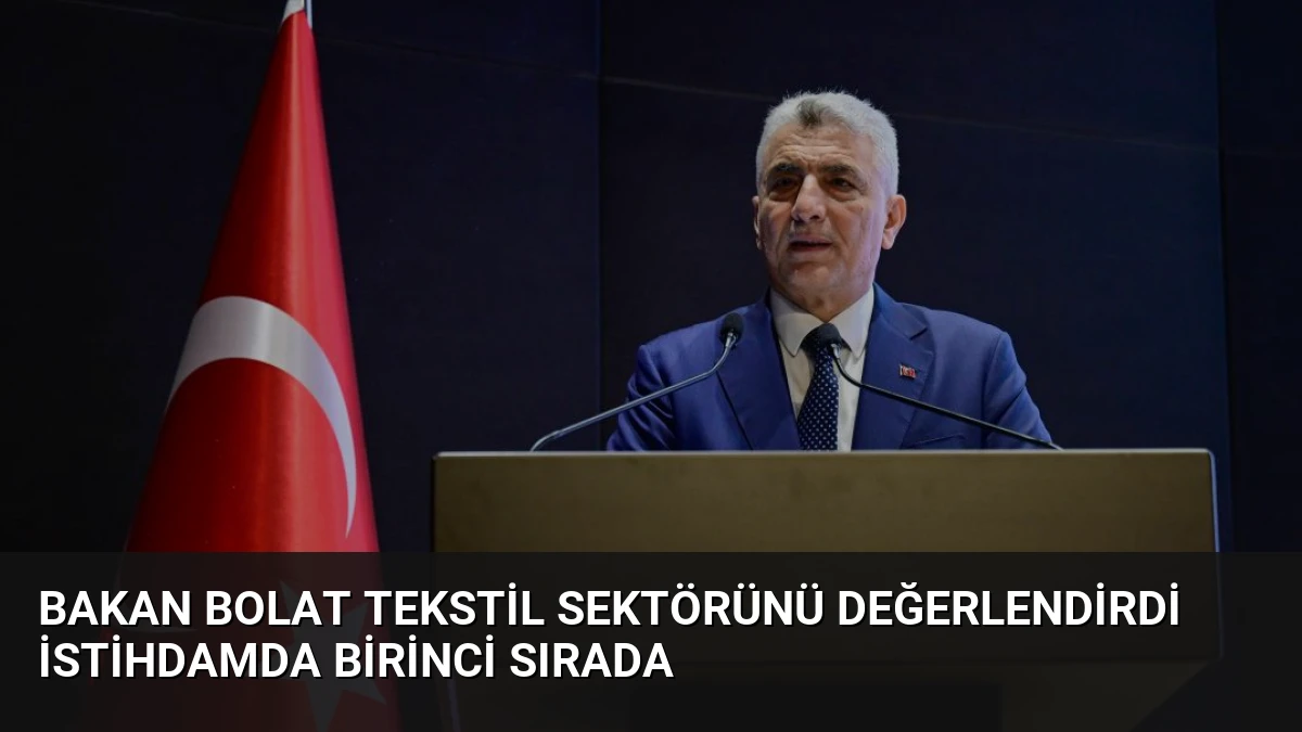 Bakan Bolat Tekstil Sektörünü Değerlendirdi İstihdamda Birinci Sırada