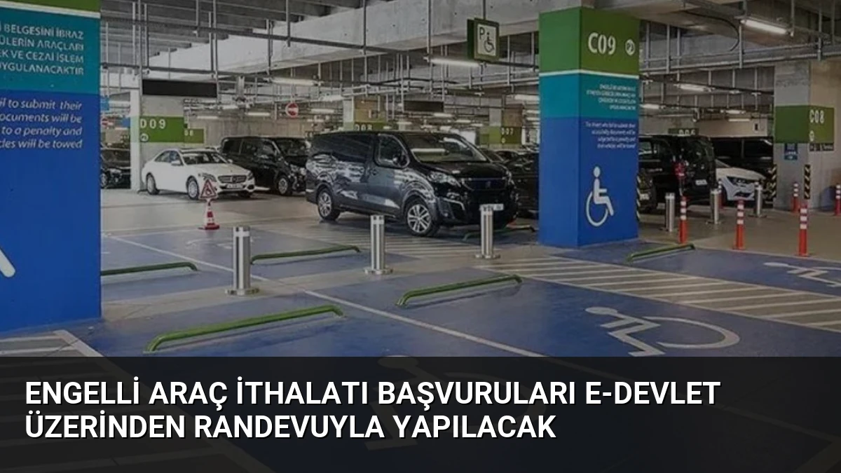 Engelli Araç İthalatı Başvuruları E-Devlet Üzerinden Randevuyla Yapılacak
