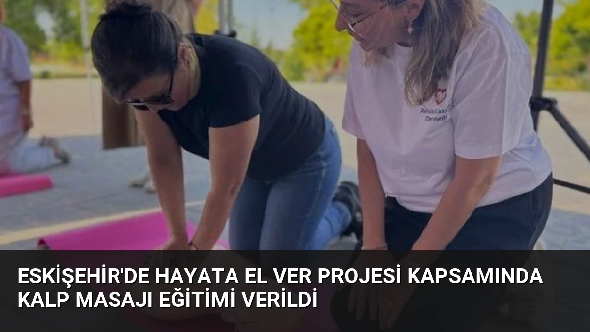 Eskişehir’de Hayata El Ver Projesi Kapsamında Kalp Masajı Eğitimi Verildi