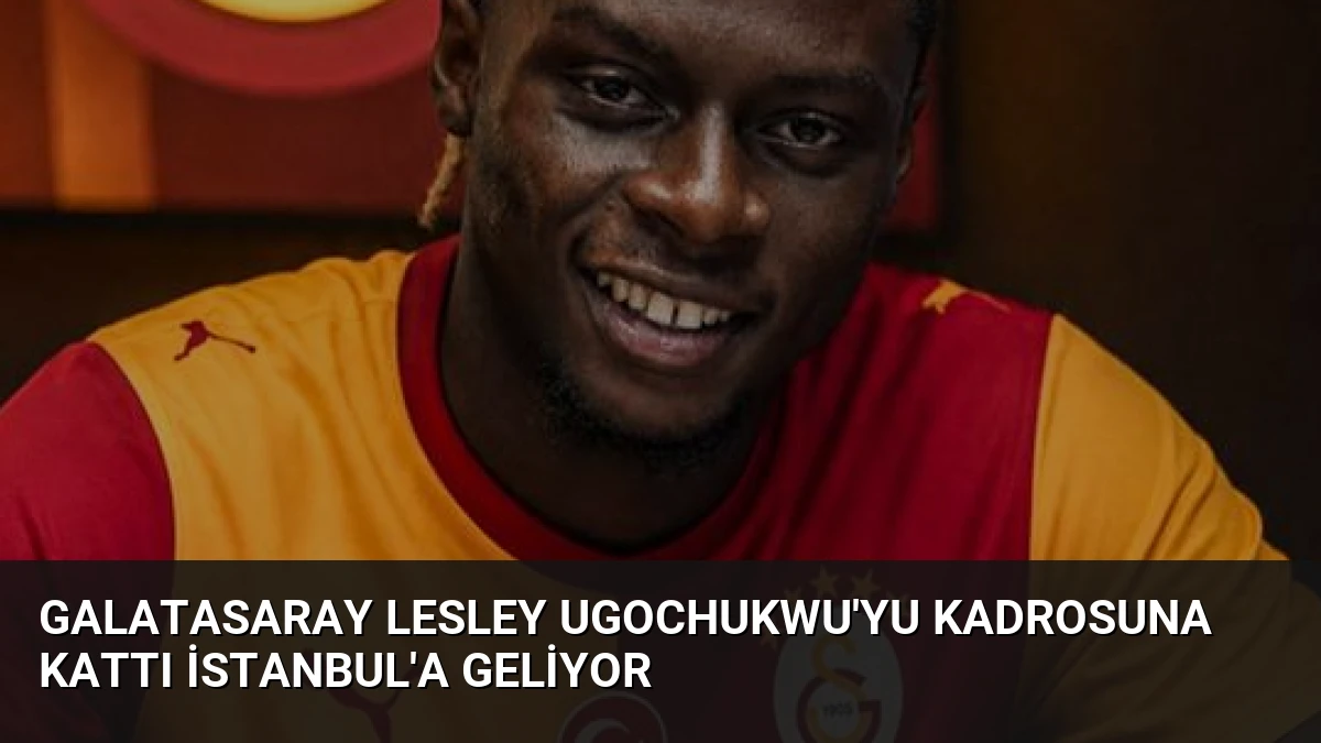 Galatasaray Lesley Ugochukwu’yu Kadrosuna Kattı İstanbul’a Geliyor