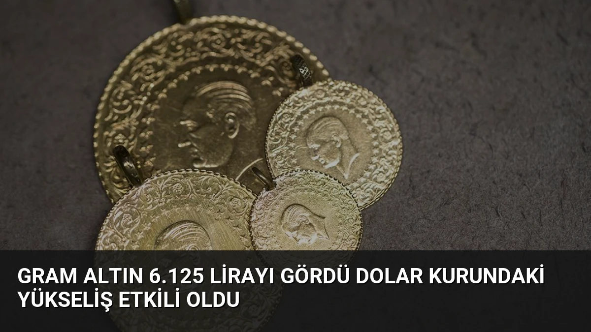 Gram Altın 6.125 Lirayı Gördü Dolar Kurundaki Yükseliş Etkili Oldu