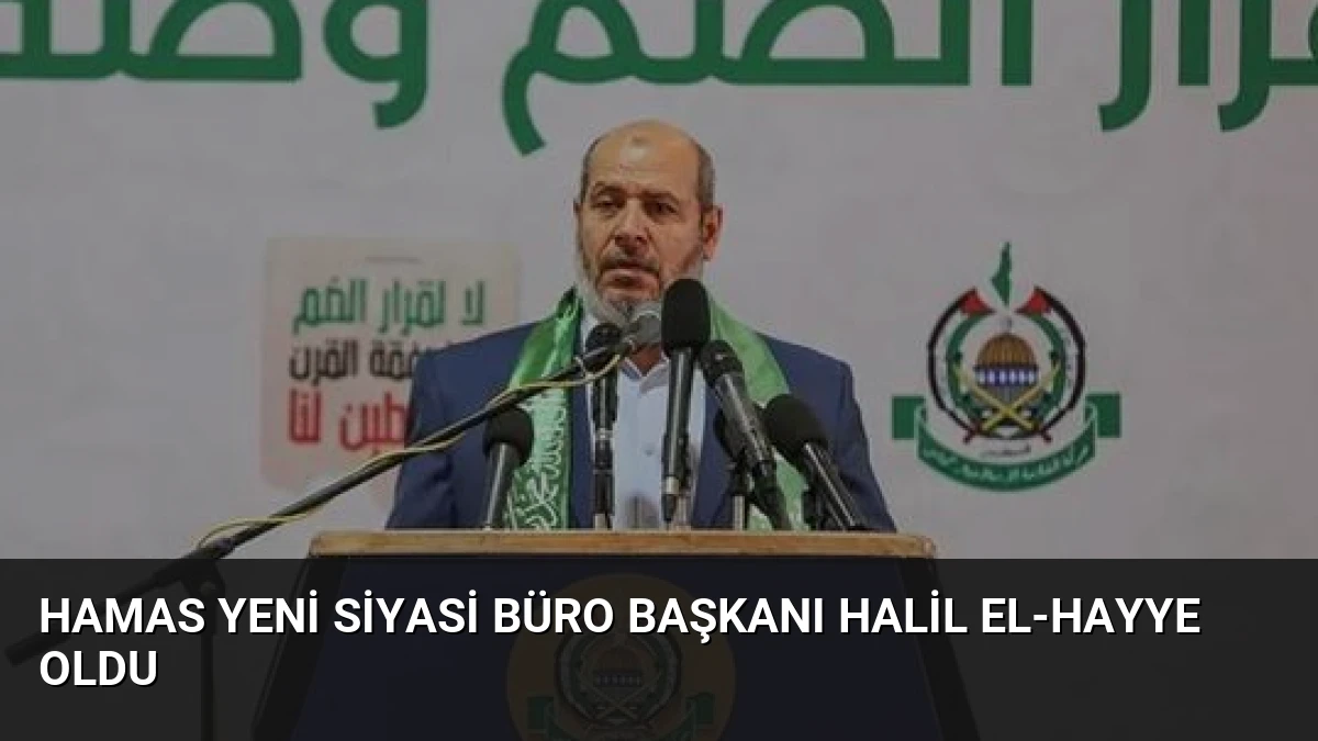 Hamas Yeni Siyasi Büro Başkanı Halil El-Hayye Oldu