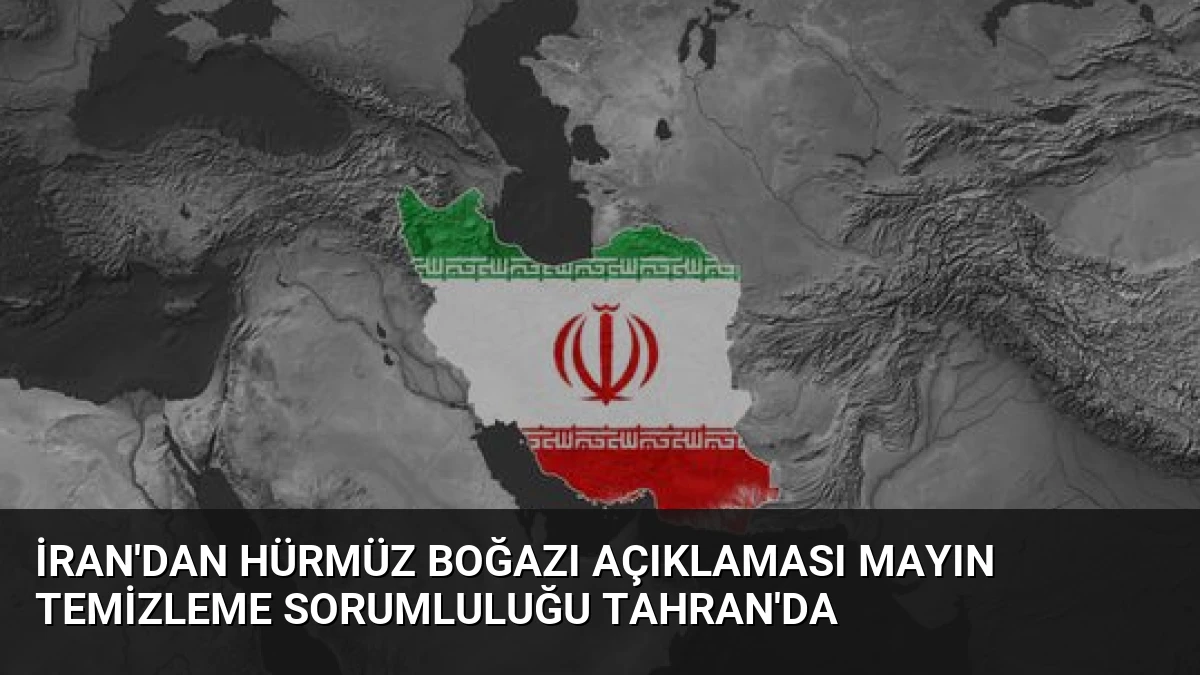 İran’dan Hürmüz Boğazı Açıklaması Mayın Temizleme Sorumluluğu Tahran’da