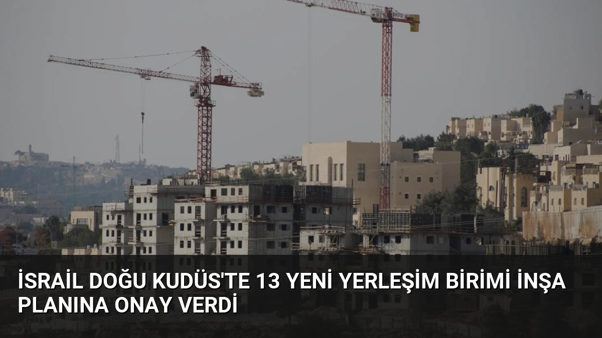 İsrail Doğu Kudüs’te 13 Yeni Yerleşim Birimi İnşa Planına Onay Verdi