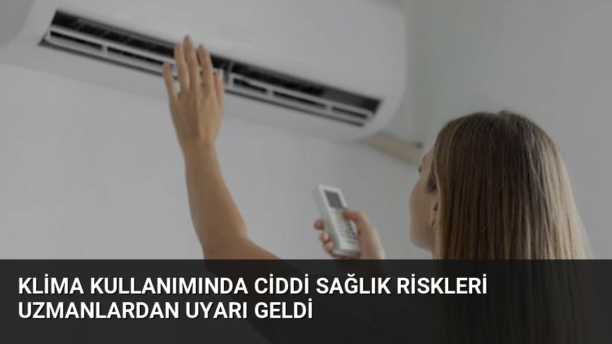 Klima Kullanımında Ciddi Sağlık Riskleri Uzmanlardan Uyarı Geldi