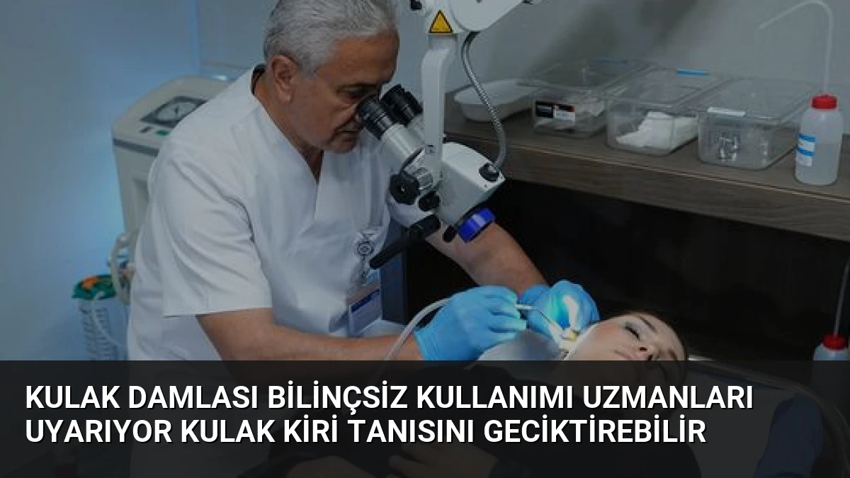 Kulak Damlası Bilinçsiz Kullanımı Uzmanları Uyarıyor Kulak Kiri Tanısını Geciktirebilir