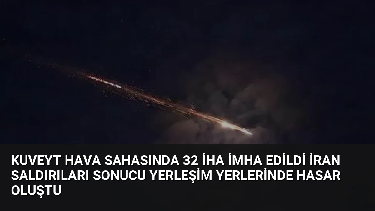 Kuveyt Hava Sahasında 32 İHA İmha Edildi İran Saldırıları Sonucu Yerleşim Yerlerinde Hasar Oluştu