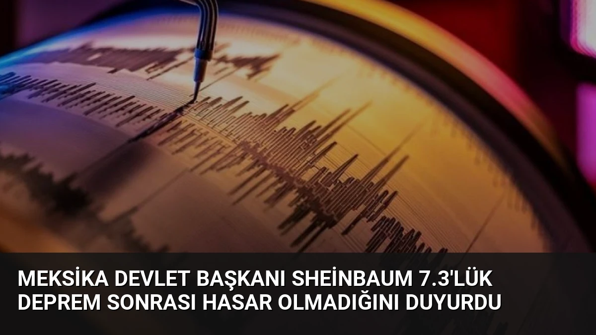 Meksika Devlet Başkanı Sheinbaum 7.3’lük Deprem Sonrası Hasar Olmadığını Duyurdu