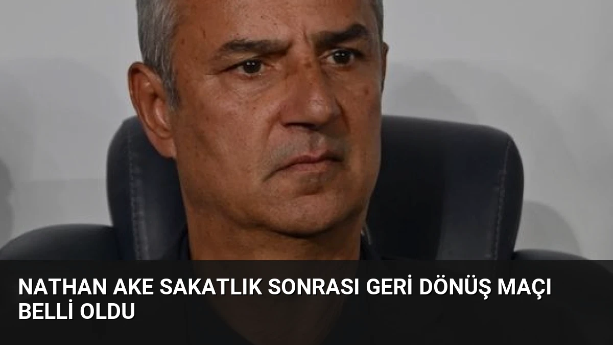 Nathan Ake Sakatlık Sonrası Geri Dönüş Maçı Belli Oldu