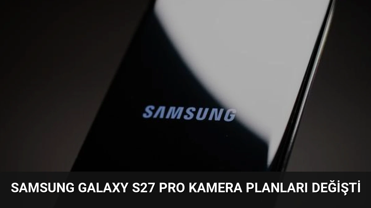 Samsung Galaxy S27 Pro Kamera Planları Değişti