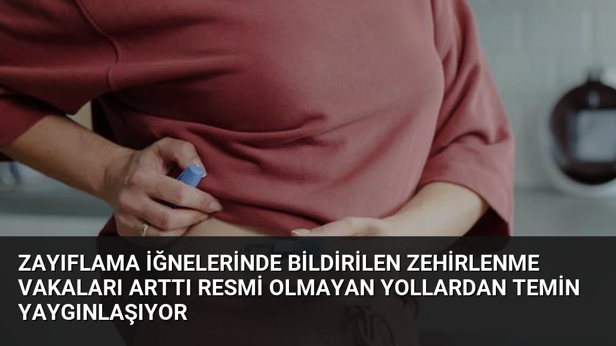 Zayıflama İğnelerinde Bildirilen Zehirlenme Vakaları Arttı Resmi Olmayan Yollardan Temin Yaygınlaşıyor